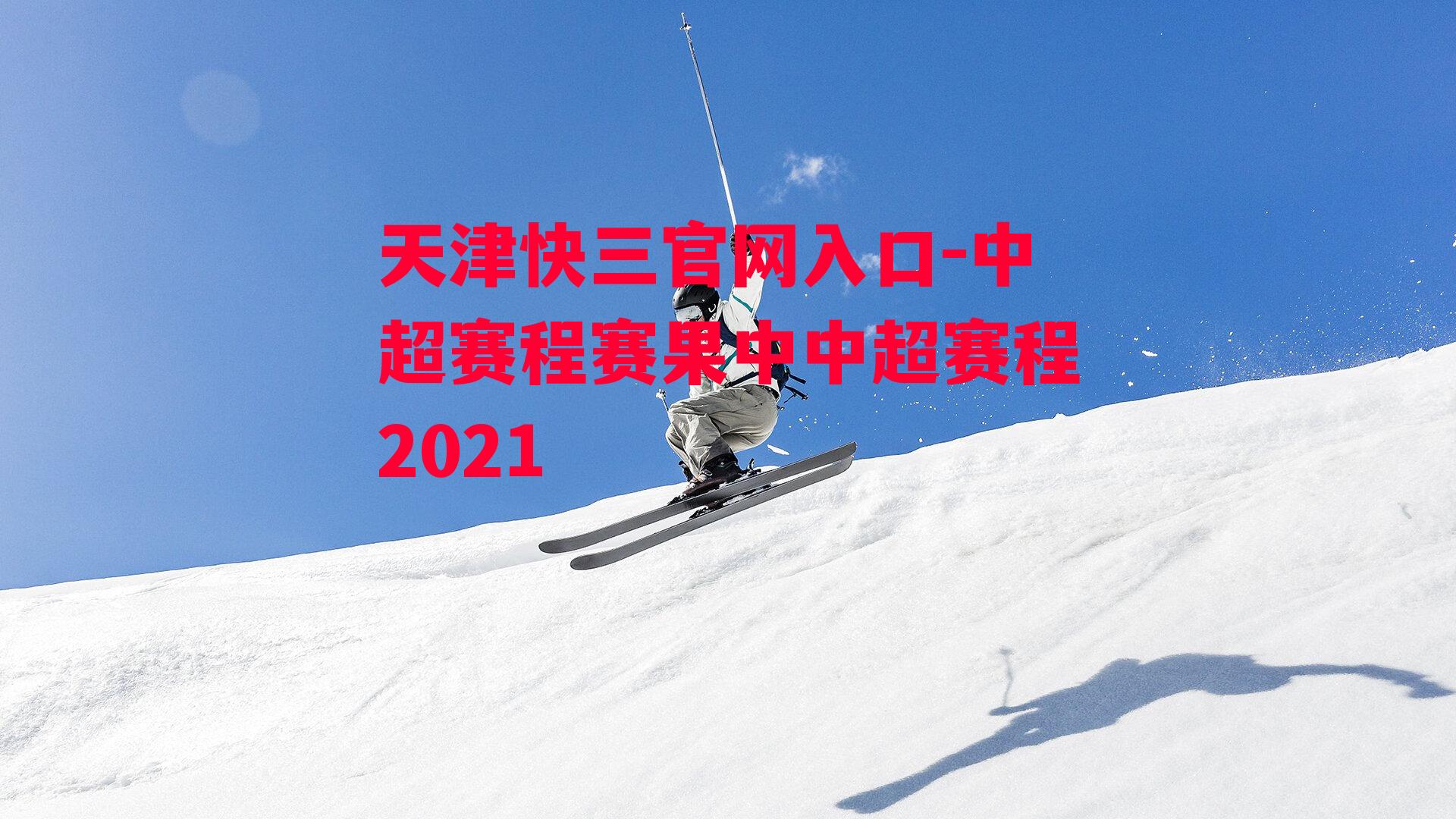 天津快三官网入口-中超赛程赛果中中超赛程2021